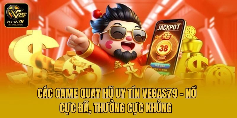 Các Game Quay Hũ Uy Tín Vegas79 – Nổ Cực Đã, Thưởng Cực Khủng 